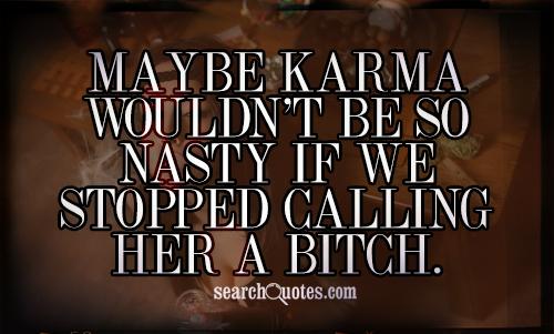 Maybe Karma wouldn't be so nasty if we stopped calling her a bi....