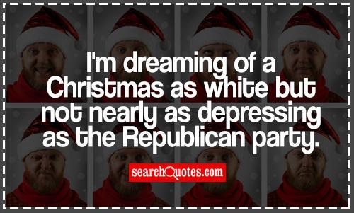 I'm dreaming of a Christmas as white but not nearly as depressing as the Republican party.
