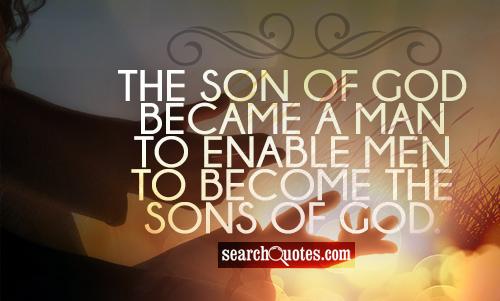The Son of God became a man to enable men to become the sons of God.