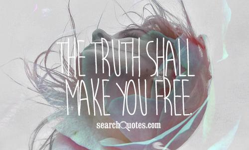 The truth shall make you free.