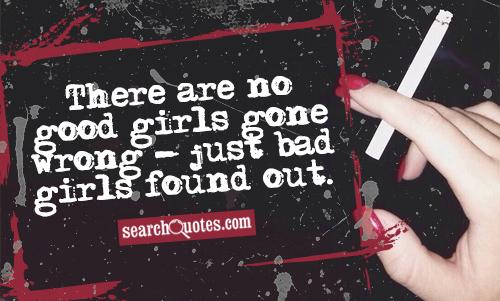 There Are No Good Girls Gone Bade Bad Quotes & Sayings.