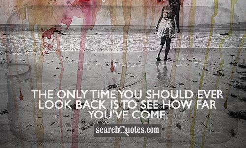 The only time you should ever look back is to see how far you've come.