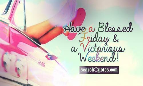 Have a Blessed Friday & a Victorious Weekend!