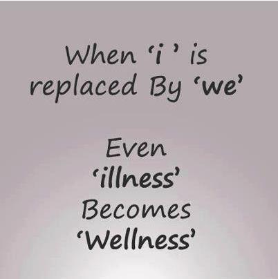 When 'i' is replaced by 'we' even ILLNESS becomes WELLNESS.