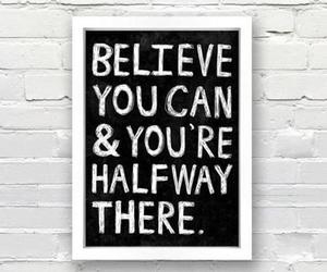 Believe you can & you're halfway there.
