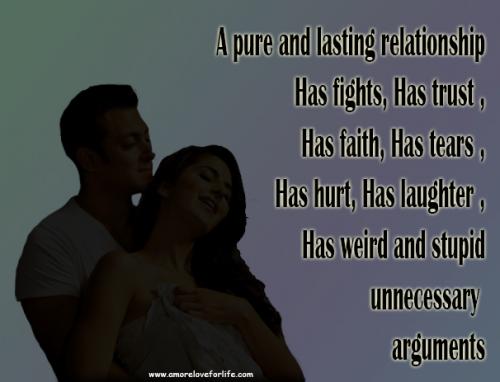 A pure and lasting relationship, Has fights, Has trust, Has faith, Has tears, Has hurt, Has laughter and Has weird stupid unnecessary arguments.