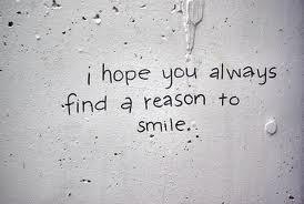 i hope you always find a reason to smile