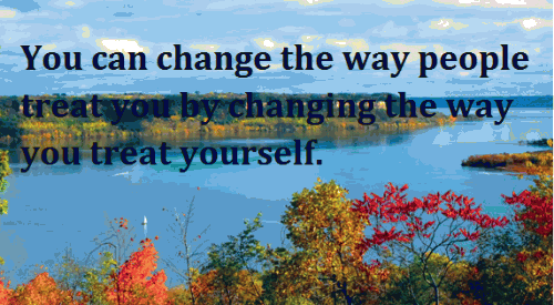 You can change the way people treat you by changing the way you treat yourself.
