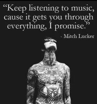 Keep listening to music, cause it gets you through everything, I promise.