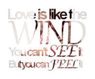 Love is like wind, you can't see it but you can feel it.